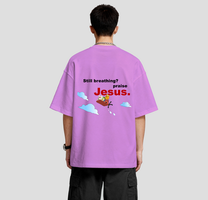 Still Breathing? praise Jesus - Oversized Tee