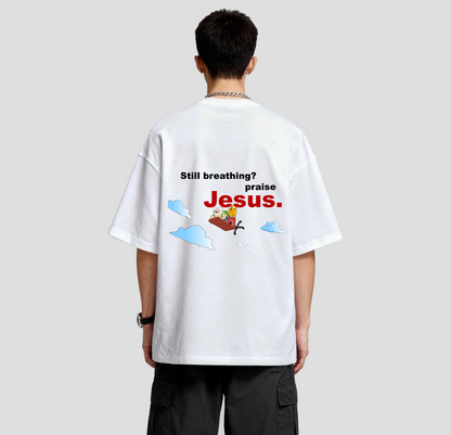 Still Breathing? praise Jesus - Oversized Tee