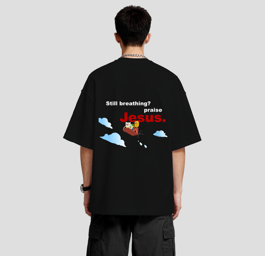 Still Breathing? praise Jesus - Oversized Tee
