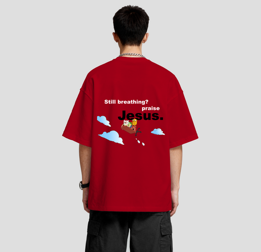 Still Breathing? praise Jesus - Oversized Tee
